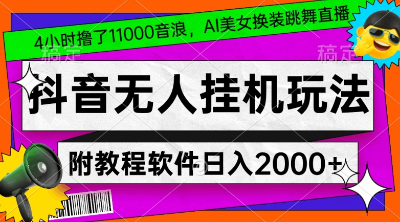 4小时撸了1.1万音浪，AI美女换装跳舞直播，抖音无人挂机玩法，对新手小白友好，附教程和软件【揭秘】-水滴知识网