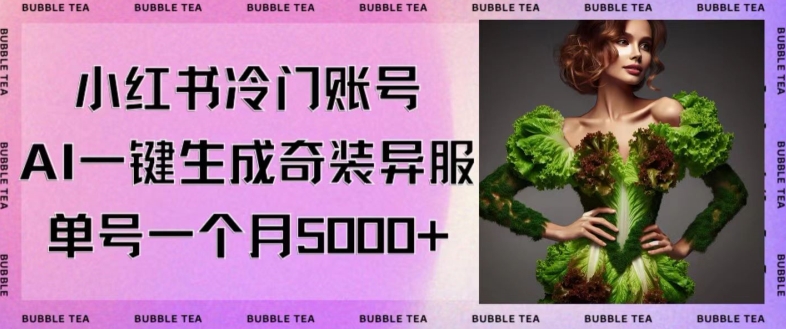 小红书冷门账号,利用AI一键生成奇装异服,单号一月变现5000+【揭秘】-水滴知识网
