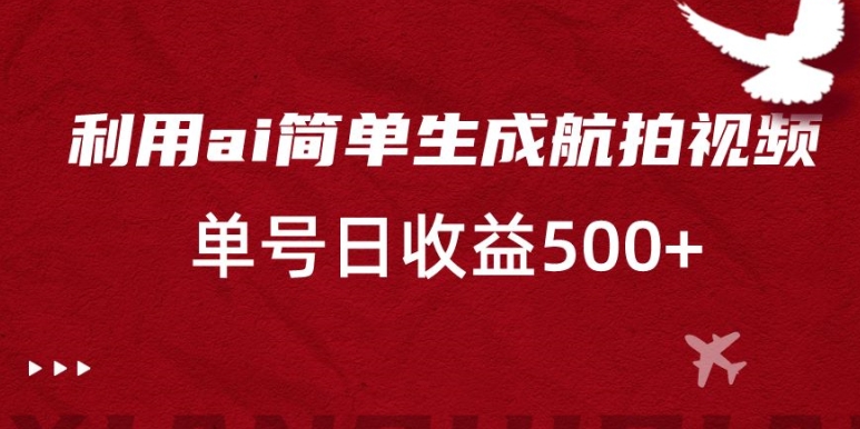 利用ai简单复制粘贴,生成航拍视频,单号日收益500+【揭秘】-水滴知识网