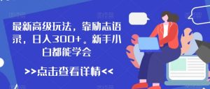 最新高级玩法，靠励志语录，日入300+，新手小白都能学会【揭秘】-水滴知识网