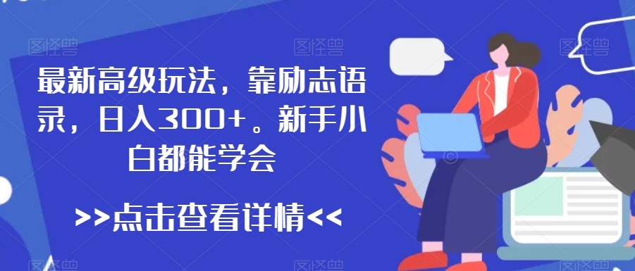 最新高级玩法，靠励志语录，日入300+，新手小白都能学会【揭秘】-水滴知识网