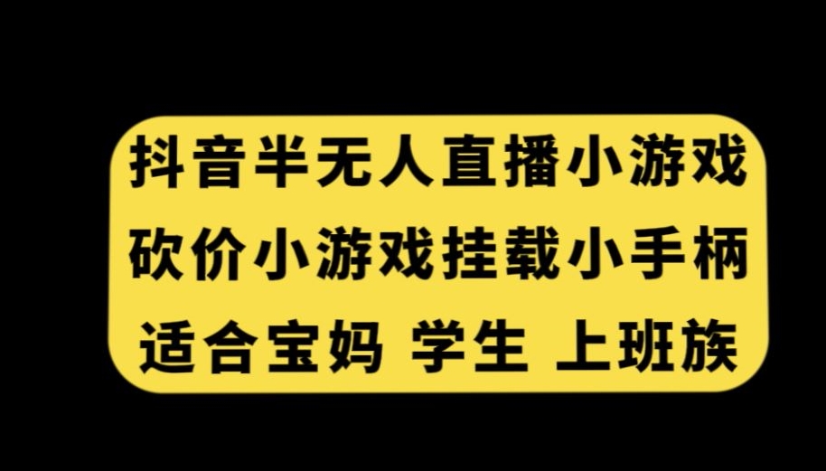 抖音半无人直播砍价小游戏，挂载游戏小手柄，适合宝妈学生上班族【揭秘】-水滴知识网