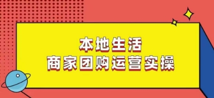 本地生活商家团购运营实操,看完课程即可实操团购运营-水滴知识网