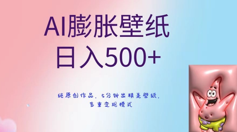 AI膨胀壁纸日入500+,纯原创作品,5分钟出精美壁纸,多重变现模式【揭秘】-水滴知识网