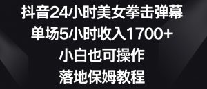 抖音24小时美女拳击弹幕，单场5小时收入1700+，小白也可操作，落地保姆教程【揭秘】-水滴知识网