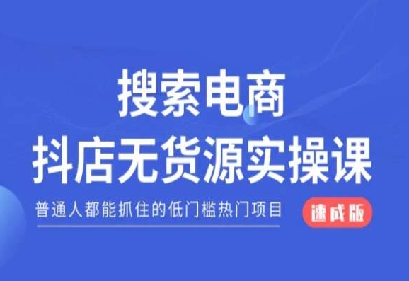 搜索电商抖店无货源必修课，普通人都能抓住的低门槛热门项目【速成版】-水滴知识网