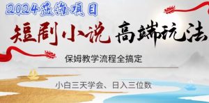 短剧高端玩法，保姆教学全搞定，小白日入三位数【揭秘】-水滴知识网