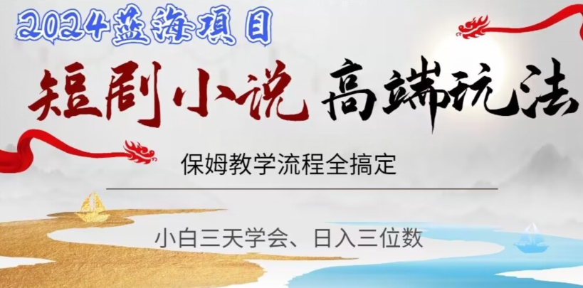 短剧高端玩法,保姆教学全搞定,小白日入三位数【揭秘】-水滴知识网
