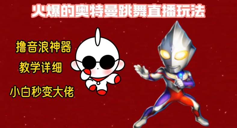最新火爆奥特曼跳舞24小时无人直播,单场6小时撸10W音浪,小白也可操作,保姆级教学【揭秘】-水滴知识网