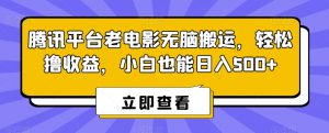 腾讯平台老电影无脑搬运，轻松撸收益，小白也能日入500+【揭秘】-水滴知识网