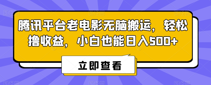 腾讯平台老电影无脑搬运，轻松撸收益，小白也能日入500+【揭秘】-水滴知识网