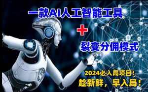 一款AI工具+裂变分佣=2024必上手项目！日入过千就靠它了【揭秘】-水滴知识网