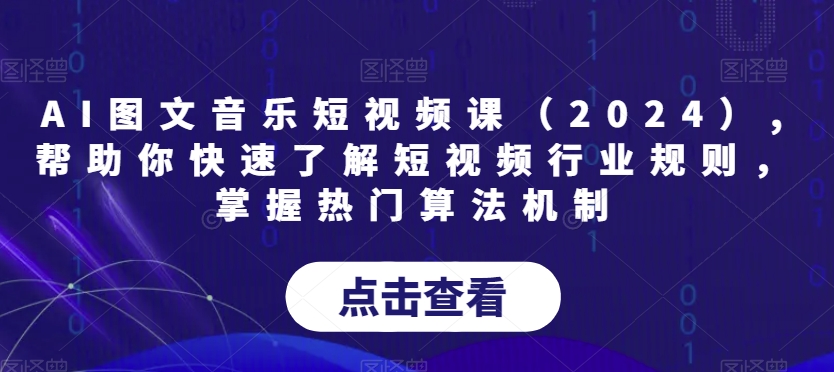 AI图文音乐短视频课(2024),帮助你快速了解短视频行业规则,掌握热门算法机制-水滴知识网