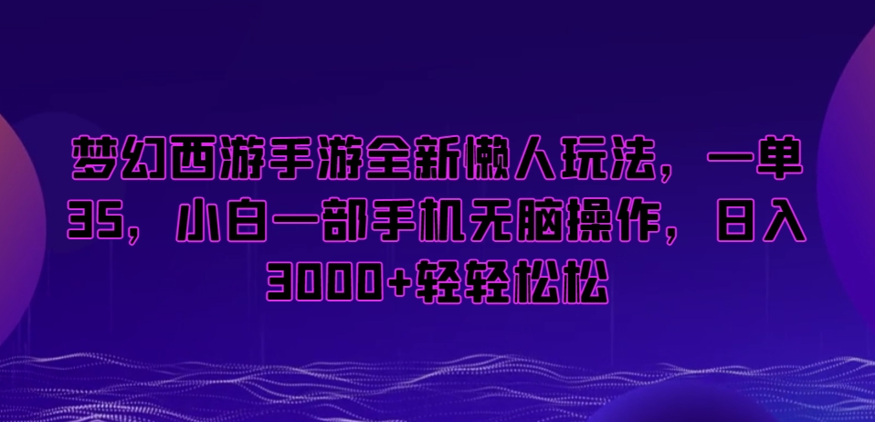 梦幻西游手游全新懒人玩法,一单35,小白一部手机无脑操作,日入3000+轻轻松松【揭秘】-水滴知识网