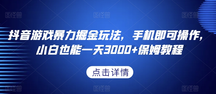 抖音游戏暴力掘金玩法,手机即可操作,小白也能一天3000+保姆教程【揭秘】-水滴知识网