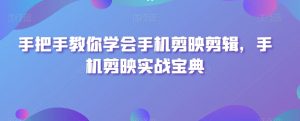 手把手教你学会手机剪映剪辑,手机剪映实战宝典-水滴知识网
