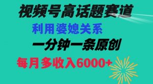 视频号流量赛道{婆媳关系}玩法话题高播放恐怖一分钟一条每月额外收入6000+【揭秘】-水滴知识网