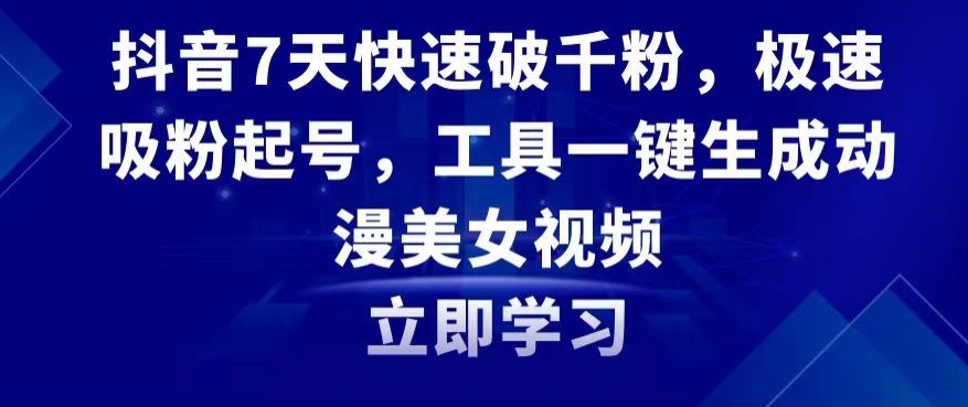 抖音7天快速破千粉,极速吸粉起号,工具一键生成动漫美女视频【揭秘】-水滴知识网