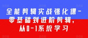 全能剪辑实战强化课-零基础到进阶剪辑,从0-1系统学习,200节课程加强版!-水滴知识网