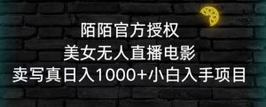 陌陌官方授权美女无人直播电影,卖写真日入1000+小白入手项目【揭秘】-水滴知识网