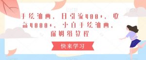 手绘油画，日引流400+，收益4000+，小白手绘油画，保姆级教程【揭秘】-水滴知识网