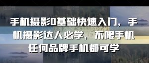 手机摄影0基础快速入门,手机摄影达人必学,不限手机任何品牌手机都可学-水滴知识网