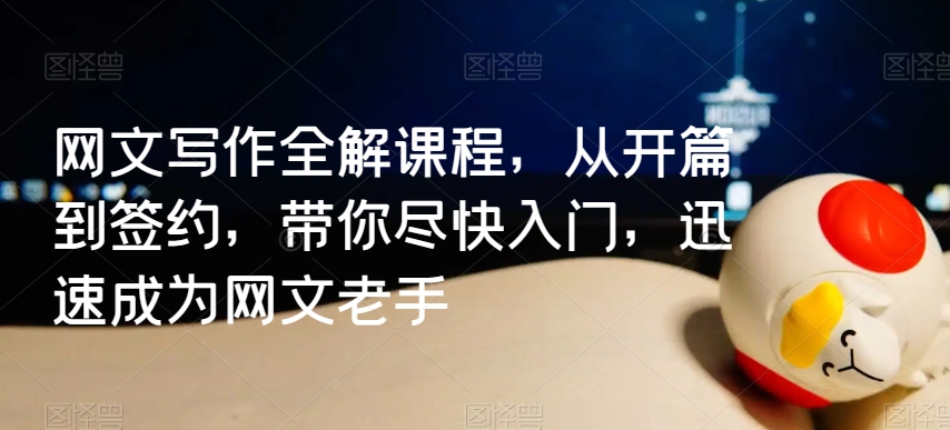 网文写作全解课程,从开篇到签约,带你尽快入门,迅速成为网文老手-水滴知识网