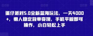 蛋仔派对5.0全新蓝海玩法，一天4000+，懒人稳定放单变现，手机平板即可操作，小白轻松上手【揭秘】-水滴知识网