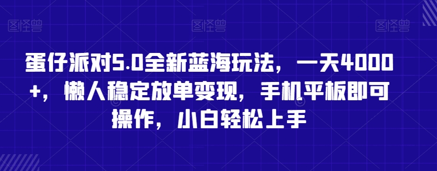 蛋仔派对5.0全新蓝海玩法，一天4000+，懒人稳定放单变现，手机平板即可操作，小白轻松上手【揭秘】-水滴知识网