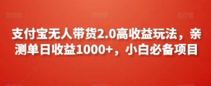 支付宝无人带货2.0高收益玩法，亲测单日收益1000+，小白必备项目【揭秘】-水滴知识网