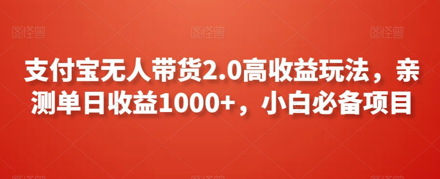支付宝无人带货2.0高收益玩法,亲测单日收益1000+,小白必备项目【揭秘】-水滴知识网