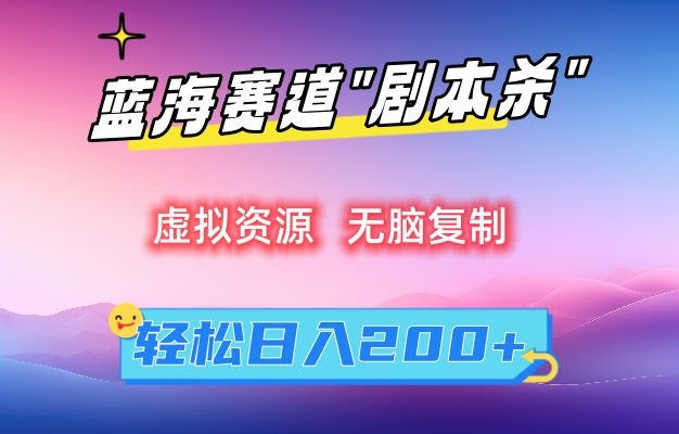 虚拟资源“剧本杀”无脑复制，轻松日入200+【揭秘】-水滴知识网