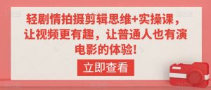 轻剧情拍摄剪辑思维+实操课,让视频更有趣,让普通人也有演电影的体验!-水滴知识网