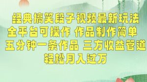 经典搞笑段子视频最新玩法,全平台可操作,作品制作简单,五分钟一条作品,三方收益管道【揭秘】-水滴知识网