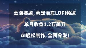 蓝海赛道，萌宠治愈LOFI频道，单月收益1.2万美刀，AI轻松制作，全网分发【揭秘】-水滴知识网
