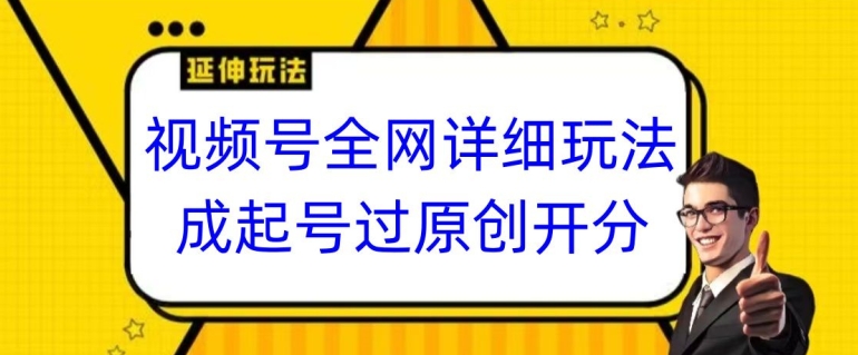 视频号全网最详细玩法,起号过原创开分成,单号日入300+【揭秘】-水滴知识网