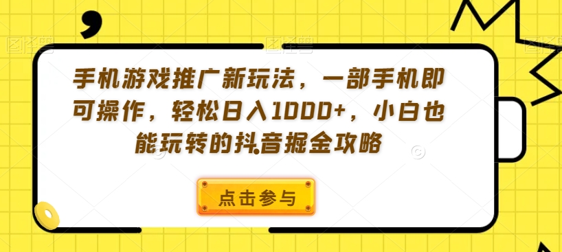 手机游戏推广新玩法,一部手机即可操作,轻松日入1000+,小白也能玩转的抖音掘金攻略【揭秘】-水滴知识网