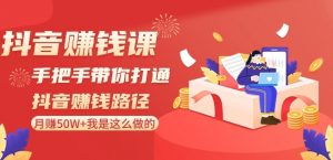 抖音赚钱课-手把手带你打通抖音赚钱路径：月赚50W+我是这么做的！-水滴知识网
