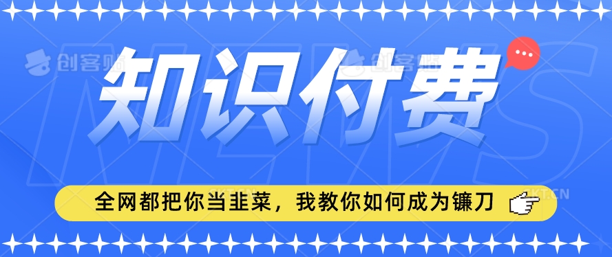 2024最新知识付费项目,小白也能轻松入局,全网都在教你做项目,我教你做镰刀【揭秘】-水滴知识网