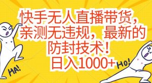 快手无人直播带货,亲测无违规,最新的防封技术!日入1000+【揭秘】-水滴知识网