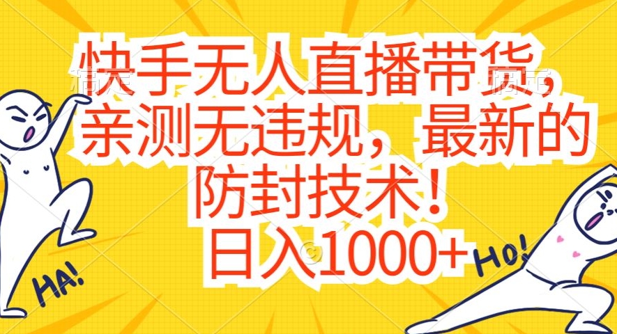 快手无人直播带货，亲测无违规，最新的防封技术！日入1000+【揭秘】-水滴知识网