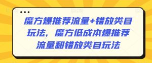 魔方爆推荐流量+错放类目玩法,魔方低成本爆推荐流量和错放类目玩法-水滴知识网