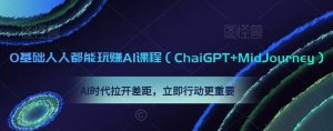 0基础人人都能玩赚AI课程（ChaiGPT+MidJourney），AI时代拉开差距，立即行动更重要-水滴知识网