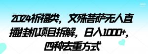 2024祈福类,文殊菩萨无人直播挂机项目拆解,日入1000+,四种去重方式【揭秘】-水滴知识网