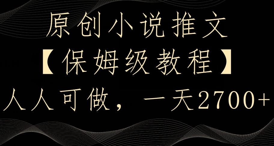 原创小说推文，保姆级教程，人人可做，一天2700【揭秘】-水滴知识网