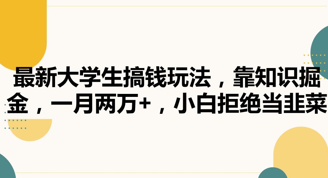 最新大学生搞钱玩法,靠知识掘金,一月两万+,小白拒绝当韭菜【揭秘】-水滴知识网
