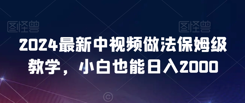 2024最新中视频做法保姆级教学,小白也能日入2000【揭秘】-水滴知识网