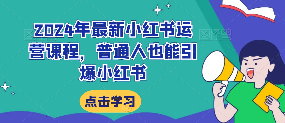 2024年最新小红书运营课程,普通人也能引爆小红书-水滴知识网