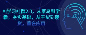 AI学习社群2.0,从菜鸟到学霸,夯实基础,从干货到硬货,重在应用-水滴知识网