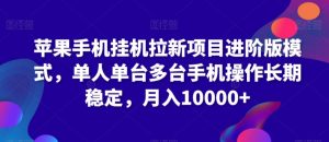 苹果手机挂机拉新项目进阶版模式，单人单台多台手机操作长期稳定，月入10000+【揭秘】-水滴知识网